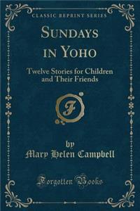 Sundays in Yoho: Twelve Stories for Children and Their Friends (Classic Reprint)