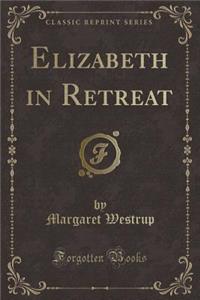 Elizabeth in Retreat (Classic Reprint)