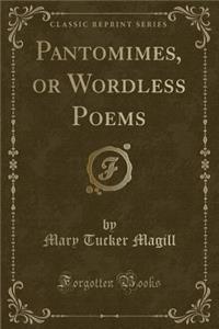 Pantomimes, or Wordless Poems (Classic Reprint)