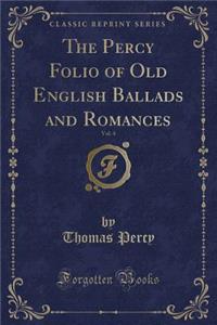 The Percy Folio of Old English Ballads and Romances, Vol. 4 (Classic Reprint)