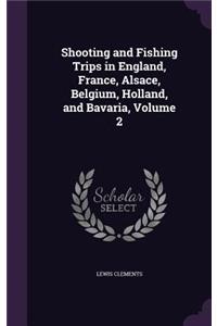Shooting and Fishing Trips in England, France, Alsace, Belgium, Holland, and Bavaria, Volume 2