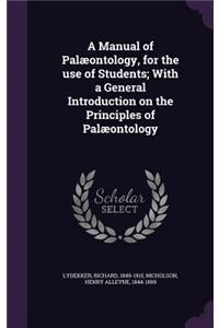 Manual of Palæontology, for the use of Students; With a General Introduction on the Principles of Palæontology