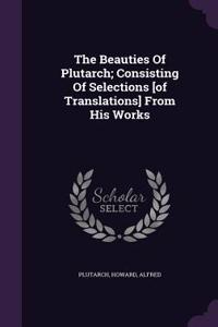 The Beauties Of Plutarch; Consisting Of Selections [of Translations] From His Works