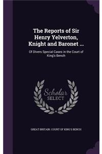 The Reports of Sir Henry Yelverton, Knight and Baronet ...
