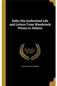 Debs; His Authorized Life and Letters From Woodstock Prison to Atlanta