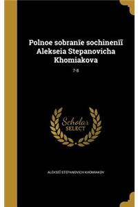 Polnoe Sobran E Sochinen Aleksei a Stepanovicha Khomi a Kova; 7-8