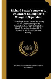 Richard Baxter's Answer to Dr Edward Stillingfleet's Charge of Separation