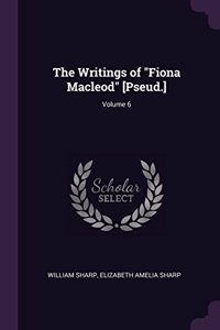 The Writings of Fiona Macleod [Pseud.]; Volume 6