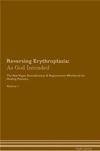 Reversing Erythroplasia: As God Intended the Raw Vegan Plant-Based Detoxification & Regeneration Workbook for Healing Patients. Volume 1