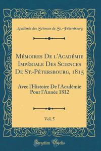 MÃ©moires de l'AcadÃ©mie ImpÃ©riale Des Sciences de St.-PÃ©tersbourg, 1815, Vol. 5: Avec l'Histoire de l'AcadÃ©mie Pour l'AnnÃ©e 1812 (Classic Reprint)