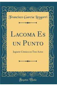 Lacoma Es Un Punto: Juguete CÃ³mico En Tres Actos (Classic Reprint)