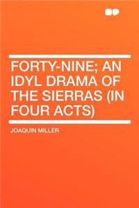 Forty-Nine; An Idyl Drama of the Sierras (in Four Acts)