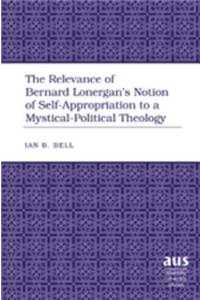 The Relevance of Bernard Lonergan’s Notion of Self-Appropriation to a Mystical-Political Theology