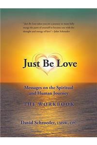 Just Be Love: Messages on the Spiritual and Human Journey the Workbook