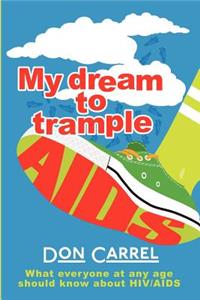 My Dream to Trample AIDS: What Everyone at Any Age Should Know about HIV/AIDS