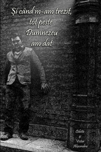 Şi când m-am trezit, tot peste Dumnezeu am dat