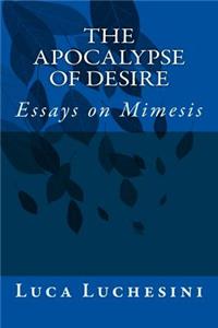 Apocalypse of Desire: Essays on Mimesis