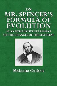 On Mr. Spencer's Formula of Evolution: As an Exhaustive Statement of the Changes of the Universe