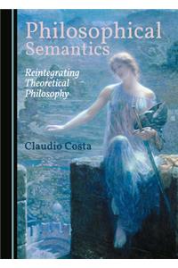 Philosophical Semantics: Reintegrating Theoretical Philosophy