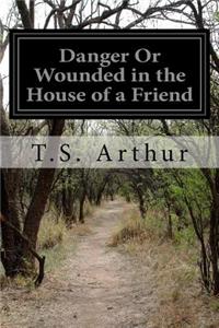 Danger Or Wounded in the House of a Friend