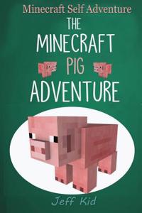 Minecraft Self Adventure: The Minecraft Pig Adventure: (Minecraft Choose Your Own Story, Minecraft Self Quest, Minecraft Stories for Children)