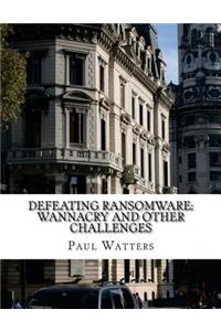 Defeating Ransomware: Wannacry and Other Challenges