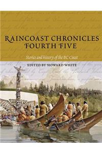 Raincoast Chronicles Fourth Five: Stories and History of the BC Coast from Raincoast Chronicles Issues 16-20