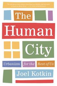 The Human City: Urbanism for the Rest of Us: Urbanism for the Rest of Us