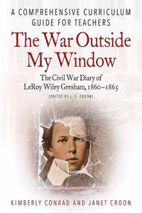 The War Outside My Window: the Civil War Diary of Leroy Wiley Gresham, 1860-1865 (Edited by J. E. Croon)