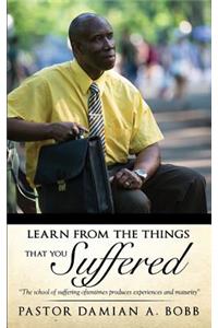 Learn from the Things That You Suffered.
