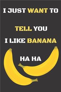 I Just Want to Tell You I Like Banana Ha Ha