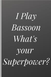 I Play Bassoon What's Your Superpower? - Notebook And Journal for Bassoon Lover