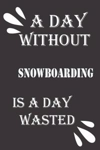 day without snowboarding is a day wasted