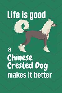 Life is good a Chinese Crested Dog makes it better: For Chinese Crested Dog Fans