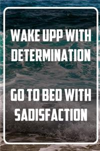 Wake upp with determination - Go to bed with sadisfaction