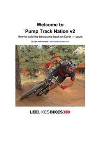 Welcome to Pump Track Nation v2: How to build the best pump track on Earth - Yours