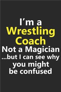I'm a Wrestling Coach Not A Magician But I Can See Why You Might Be Confused