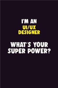 I'M An UI/UX designer, What's Your Super Power?