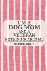 I'm a Dog Mom and a Veteran Nothing Scares Me Recipe Book
