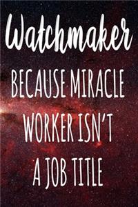 Watchmaker Because Miracle Worker Isn't A Job Title