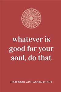 Whatever Is Good For Your Soul, Do That