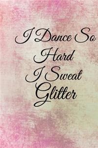 I Dance So Hard I Sweat Glitter