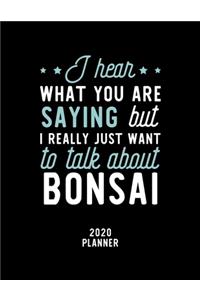 I Hear What You Are Saying I Really Just Want To Talk About Bonsai 2020 Planner