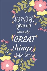 Never give up because great things take time
