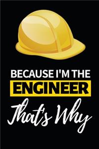 Because I'm The Engineer That's Why