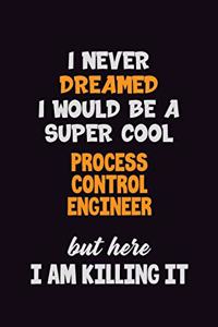 I Never Dreamed I would Be A Super Cool Process Control Engineer But Here I Am Killing It