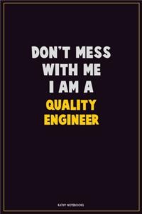 Don't Mess With Me, I Am A Quality Engineer