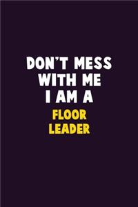 Don't Mess With Me, I Am A Floor Leader