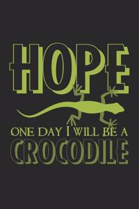 Hope. One day I will be a crocodile