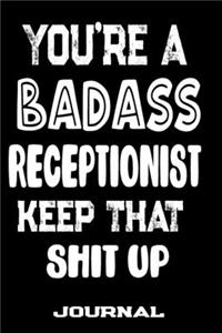 You're A Badass Receptionist Keep That Shit Up